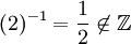 (2)^{-1}=\frac{1}{2}\not \in \mathbb{Z}